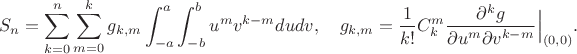 $$S_n = \sum_{k=0}^n \sum_{m=0}^k g_{k,m}\int_{-a}^a\int_{-b}^b u^mv^{k-m}dudv, \quad g_{k,m} = \frac{1}{k!}C_k^m\frac{\partial^k g}{\partial u^m\partial v^{k-m}}\Big|_{(0,0)}.$$