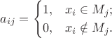 $$a_{ij}=\begin{cases}1,&x_i\in M_j;\\0,&x_i\notin M_j.\end{cases}$$