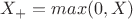$X_{+} = max(0,X)$ $X_{+} = max(0,X)$