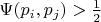 $ \Psi (p_i, p_j) > \frac{1}{2} $