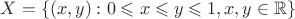 $X=\left\lbrace(x,y):0\leqslant x \leqslant y \leqslant 1 , x , y \in \mathbb{R}\right\rbrace$