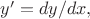 $y'=dy/dx,$