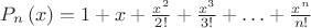 $P_n \left( x \right)=1+x+\frac{x^2}{2!}+\frac{x^3}{3!}+\ldots+\frac{x^n}{n!}$