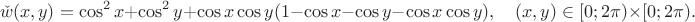 $$
\check{w}(x,y)=\cos^2 x+\cos^2 y+\cos x\cos y(1-\cos x-\cos y-\cos x\cos y),\quad (x,y)\in [0;2\pi)\times [0;2\pi).
$$