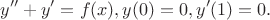 $$y'' + y' = f(x), y(0) = 0, y'(1) = 0.$$