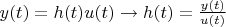 $y(t)=h(t)u(t) \to h(t)=\frac {y(t)}{u(t)}$