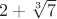 $2+\sqrt[3]{7}$