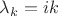 $\lambda_k=ik$