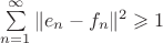 $\sum\limits_{n=1}^\infty\|e_n-f_n\|^2\geqslant 1$