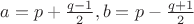 $a=p+\frac{q-1}2, b=p-\frac{q+1}2$