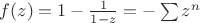 $f(z)=1-\frac{1}{1-z}=-\sum{z^n}$