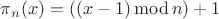 $\pi_n(x) = ((x-1)\operatorname{mod} n)+1$