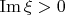 $\operatorname{Im} \xi > 0$