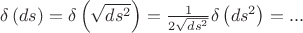 $\delta \left( {ds} \right) = \delta \left( {\sqrt {ds^2 } } \right) = \frac{1}{{2\sqrt {ds^2 } }}\delta \left( {ds^2 } \right) = ...$