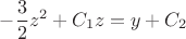 $$ -\frac{3}{2}z^2+C_1 z = y + C_2 $$