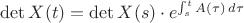 $\det X(t)=\det X(s)\cdot e^{\int_s^tA(\tau)\,d\tau}$