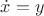 $\dot{x}=y$