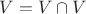 $V = V \cap V$