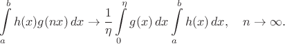 $$\int\limits_{a}^{b} h(x)g(nx)\, dx \to \frac{1}{\eta}\int\limits_{0}^{\eta} g(x)\, dx \int\limits_{a}^{b} h(x)\, dx, \quad n\to \infty.$$
