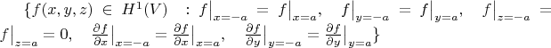 $
\{f({ x,y,z})\in H^1(V)\; :    f\big|_{x=-a}    = f\big|_{x=a} ,\quad    f\big|_{y=-a}    = f\big|_{y=a}  ,\quad
f\big|_{z=-a}    = f\big|_{z=a}=0  ,\quad \frac{\partial f}{\partial x} \big |_{x=-a}  = \frac{\partial f}{\partial x} \big |_{x=a}  ,\quad \frac{\partial f}{\partial y} \big |_{y=-a}  = \frac{\partial f}{\partial y} \big |_{y=a} \} $