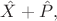 $\hat{ X } +\hat{ P },$