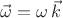 $\vec\omega=\omega\,\vec k$