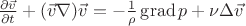 $\frac{\partial \vec{v}}{\partial t}  + (\vec{v}\nabla)\vec{v} = -\frac{1}{\rho} \operatorname{grad} p + \nu\Delta\vec{v} \label{ur-e_NS} $