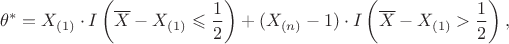 $$\theta^* = X_{(1)}\cdot I\left(\overline X - X_{(1)} \leqslant \frac12\right)+(X_{(n)}-1)\cdot I\left(\overline X - X_{(1)} > \frac12\right),$$