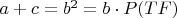 $a+c=b^2 = b \cdot P(TF) $