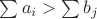 $\sum a_i > \sum b_j$