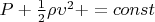 $P + \frac 1 2  \rho\upsilon^2 + \rhogh = const$