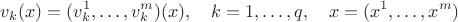 $$v_k(x)=(v_k^1,\ldots,v^m_k)(x),\quad k=1,\ldots, q,\quad x=(x^1,\ldots, x^m)$$