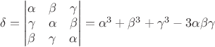 $\delta=\begin{vmatrix}
\alpha & \beta & \gamma \\
\gamma & \alpha & \beta \\
\beta & \gamma & \alpha
\end{vmatrix}=\alpha^3+\beta^3+\gamma^3-3\alpha\beta\gamma$