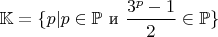 $\mathbb{K}=\{p | p \in \mathbb{P} \text{ и } \dfrac{3^p-1}{2} \in \mathbb{P} \}$