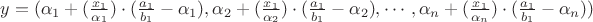 $y=(\alpha_1+(\frac{x_1}{\alpha_1})\cdot(\frac{a_1}{b_1}-\alpha_1),\alpha_2+(\frac{x_1}{\alpha_2})\cdot(\frac{a_1}{b_1}-\alpha_2),\cdots,\alpha_n+(\frac{x_1}{\alpha_n})\cdot(\frac{a_1}{b_1}-\alpha_n))$