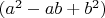 $(a^ 2 - ab + b^ 2)$