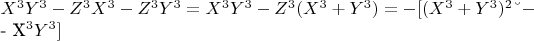 $X^3Y^3-Z^3X^3-Z^3Y^3 =X^3Y^3-Z^3(X^3 + Y^3) = - [(X^3 + Y^3)^2 &ndash;-

- X^3Y^3]$