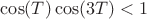 $\cos(T)\cos(3T) < 1$