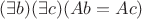 $(\exists b)(\exists c)(Ab = A c)$