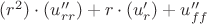 $(r^2)\cdot(u''_{rr})+r\cdot(u'_{r})+u''_{ff}$