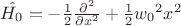 $\hat{H_0}=-\frac{1}{2}\frac{\partial^2}{\partial x^2}+\frac{1}{2}{w_0}^2 x^2$