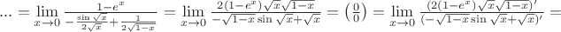 $...=\lim\limits_{x \to 0}\frac{1-e^x} 
{-\frac{\sin\sqrt{x}}{2\sqrt{x}}+\frac{1}{2\sqrt{1-x}}}=\lim\limits_{x \to 0}\frac{2(1-e^x)\sqrt{x}\sqrt{1-x}} 
{-\sqrt{1-x}\sin\sqrt{x}+\sqrt{x}}=\left(\frac{0}{0}\right)=\lim\limits_{x \to 0}\frac{(2(1-e^x)\sqrt{x}\sqrt{1-x})'} 
{(-\sqrt{1-x}\sin\sqrt{x}+\sqrt{x})'}=$