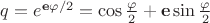 $q = e^{\mathbf e\varphi/2} = \cos\frac\varphi2 + \mathbf e\sin\frac\varphi2$
