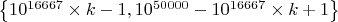 $\left\{10^{16667}\times k-1,10^{50000}-10^{16667}\times k+1\right\}$