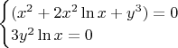 $\begin{cases}(x^2+2x^2\ln x+y^3)=0
\\3y^2 \ln x=0
\end{cases}$