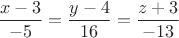 $$ \frac{x-3}{-5} = \frac{y-4}{16} = \frac{z+3}{-13} $$ $$ \frac{x-3}{-5} = \frac{y-4}{16} = \frac{z+3}{-13} $$