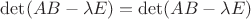 $\det(AB-\lambda E)=\det(AB-\lambda E)$