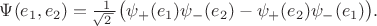 $$\Psi(e_1,e_2)=\tfrac{\,1}{\!\sqrt{2\,}\,}\bigl(\psi_+(e_1)\psi_-(e_2)-\psi_+(e_2)\psi_-(e_1)\bigr).$$ $$\Psi(e_1,e_2)=\tfrac{\,1}{\!\sqrt{2\,}\,}\bigl(\psi_+(e_1)\psi_-(e_2)-\psi_+(e_2)\psi_-(e_1)\bigr).$$
