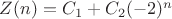 $ Z(n) = C_1 + C_2 (-2)^n$