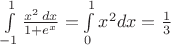 $\int\limits_{-1}^{1}\frac{x^2\, dx}{1+e^x}=\int\limits_0^1x^2dx=\frac13$